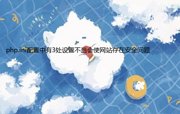 php.ini配置中有3处设置不当会使网站存在安全问题
